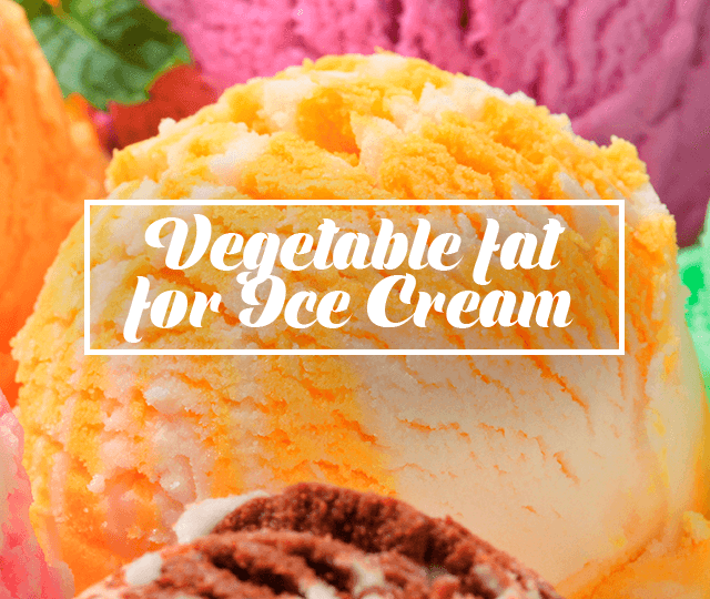Vegetable fat for Ice Cream